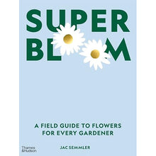 Load image into Gallery viewer, Super Bloom: A Field Guide to Flowers for Every Gardener