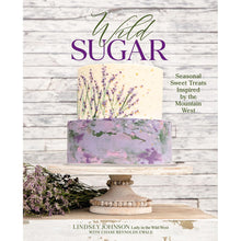 Load image into Gallery viewer, Wild Sugar: Seasonal Sweet Treats Inspired by the Mountain West